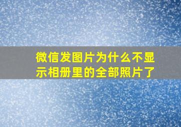 微信发图片为什么不显示相册里的全部照片了