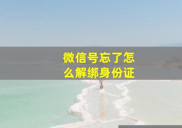 微信号忘了怎么解绑身份证