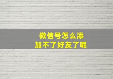 微信号怎么添加不了好友了呢