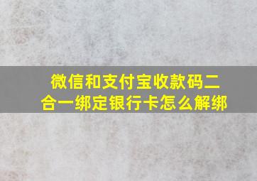 微信和支付宝收款码二合一绑定银行卡怎么解绑