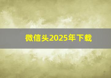 微信头2025年下载