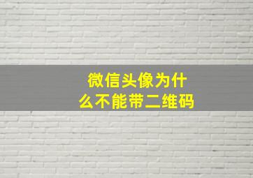 微信头像为什么不能带二维码