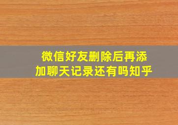 微信好友删除后再添加聊天记录还有吗知乎