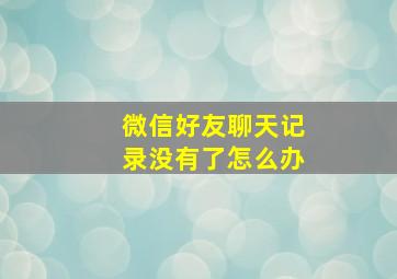 微信好友聊天记录没有了怎么办