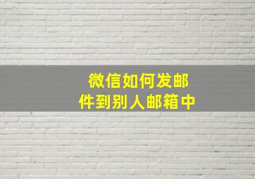 微信如何发邮件到别人邮箱中