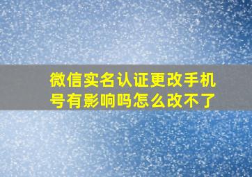 微信实名认证更改手机号有影响吗怎么改不了