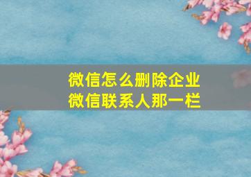 微信怎么删除企业微信联系人那一栏