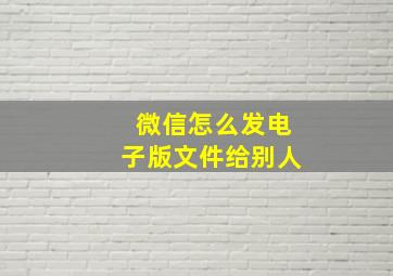 微信怎么发电子版文件给别人