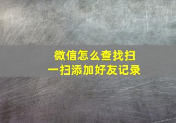 微信怎么查找扫一扫添加好友记录