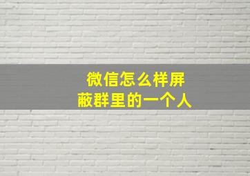 微信怎么样屏蔽群里的一个人