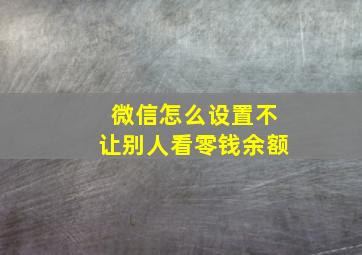 微信怎么设置不让别人看零钱余额