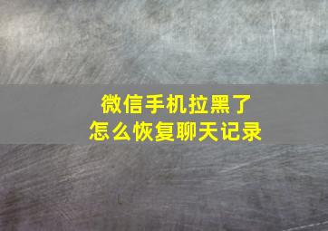 微信手机拉黑了怎么恢复聊天记录