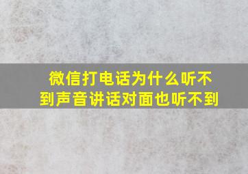 微信打电话为什么听不到声音讲话对面也听不到