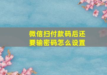 微信扫付款码后还要输密码怎么设置