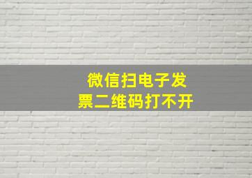 微信扫电子发票二维码打不开