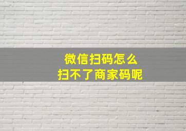 微信扫码怎么扫不了商家码呢