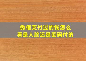 微信支付过的钱怎么看是人脸还是密码付的