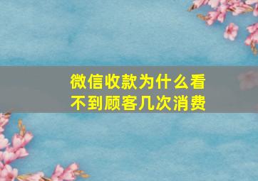 微信收款为什么看不到顾客几次消费