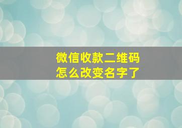 微信收款二维码怎么改变名字了