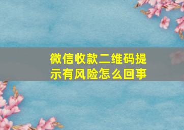 微信收款二维码提示有风险怎么回事