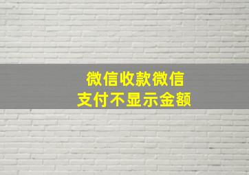 微信收款微信支付不显示金额