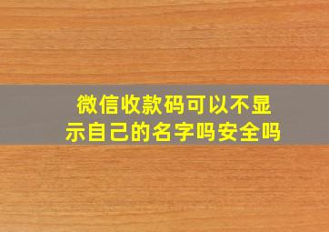 微信收款码可以不显示自己的名字吗安全吗