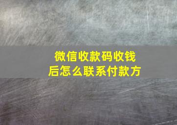 微信收款码收钱后怎么联系付款方