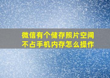 微信有个储存照片空间不占手机内存怎么操作