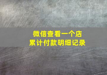 微信查看一个店累计付款明细记录