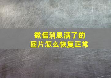 微信消息满了的图片怎么恢复正常