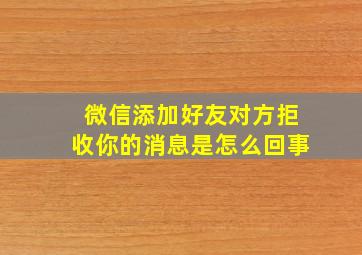 微信添加好友对方拒收你的消息是怎么回事