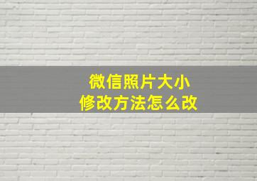 微信照片大小修改方法怎么改