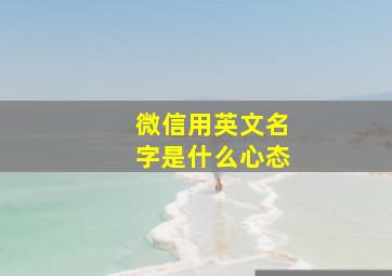 微信用英文名字是什么心态