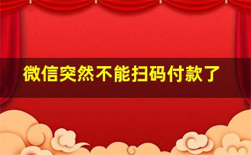 微信突然不能扫码付款了