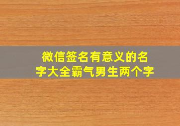 微信签名有意义的名字大全霸气男生两个字