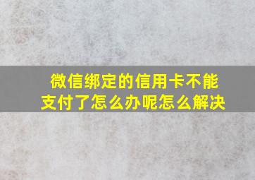 微信绑定的信用卡不能支付了怎么办呢怎么解决