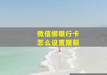 微信绑银行卡怎么设置限额