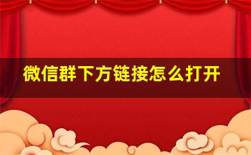 微信群下方链接怎么打开