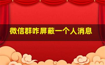 微信群咋屏蔽一个人消息