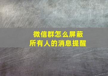 微信群怎么屏蔽所有人的消息提醒