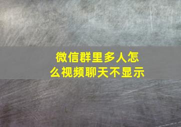 微信群里多人怎么视频聊天不显示