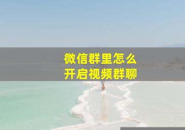 微信群里怎么开启视频群聊