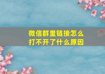 微信群里链接怎么打不开了什么原因