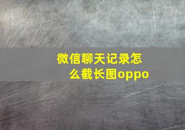 微信聊天记录怎么截长图oppo