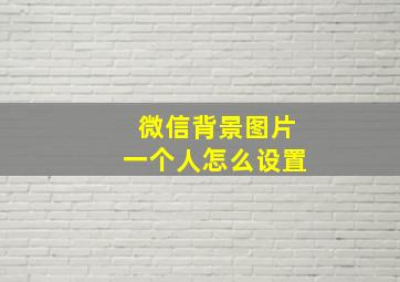 微信背景图片一个人怎么设置