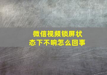 微信视频锁屏状态下不响怎么回事