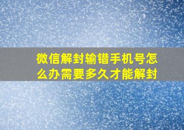 微信解封输错手机号怎么办需要多久才能解封