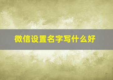 微信设置名字写什么好