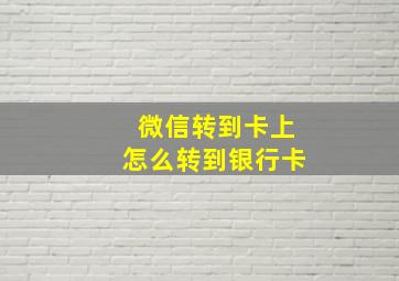 微信转到卡上怎么转到银行卡