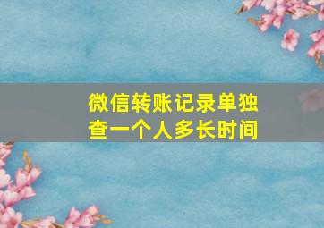 微信转账记录单独查一个人多长时间